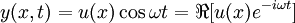  y(x,t) = u(x) \cos \omega t = \Re [u(x) e^{-i \omega t}] 