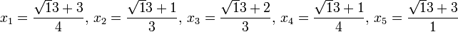 x_1= \frac {\sqrt 13 + 3}4,\,x_2= \frac {\sqrt 13+ 1}3,\,x_3= \frac {\sqrt 13 + 2}3,\,x_4= \frac {\sqrt 13 + 1}4,\,x_5=\frac{\sqrt 13 + 3}1