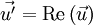 \vec{u'} = \operatorname{Re} \left( \vec{u} \right)