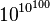 {10}^{\,\!10^{100}}