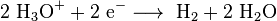 \mathrm{2 \ H_3O^+ + 2 \ e^- \longrightarrow  \ H_2 + 2 \ H_2O}