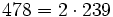 478 = 2 \cdot  239