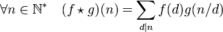 \forall n \in \N^* \quad (f \star g) (n) = \sum_{d|n} f(d)g(n/d)