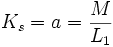 K_s = a = \frac{M}{ L_1} \,