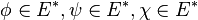 \phi \in E^*, \psi \in E^*, \chi \in E^*