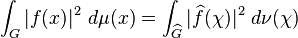\int_G |f(x)|^2 \ d \mu(x) = \int_{\widehat{G}} |\widehat{f}(\chi)|^2 \ d \nu(\chi)