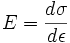 E=\frac{d\sigma }{d\epsilon }