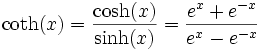 \coth(x) = \frac{\cosh(x)}{\sinh(x)} = \frac{e^{x} + e^{-x}}{e^{x} - e^{-x}}