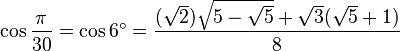 \cos \frac {\pi}{30} = \cos 6^\circ = \frac{(\sqrt2) \sqrt{5- \sqrt5} + \sqrt3( \sqrt5+1)}{8} 