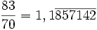 \frac{83}{70} = 1,1\overline{857142}