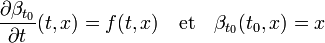 \frac {\partial \beta_{t_0}}{\partial t}(t,x) = f(t,x)\quad\text{et}\quad \beta_{t_0}(t_0,x) = x
