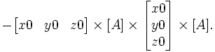  - \begin{bmatrix}x0& y0& z0\end{bmatrix} \times   [A]       \times   \begin{bmatrix}x0\\ y0\\ z0\end{bmatrix}    \times     [A] .      