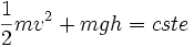 \frac{1}{2} m v^2 + mg h = cste \,