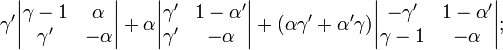 \gamma'\begin{vmatrix}\gamma-1&\alpha\\\gamma'&-\alpha\end{vmatrix} +\alpha\begin{vmatrix}\gamma'&1-\alpha'\\\gamma'&-\alpha\end{vmatrix} +(\alpha\gamma'+\alpha'\gamma)\begin{vmatrix}-\gamma'&1-\alpha'\\\gamma-1&-\alpha\end{vmatrix} ; 