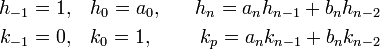  \begin{align} h_{-1} = 1,\quad & h_0 =  a_0,\quad & h_n = a_nh_{n-1}+b_nh_{n-2} \\ k_{-1} = 0,\quad & k_0 = 1,\quad & k_p =  a_nk_{n-1}+b_nk_{n-2}\end{align}