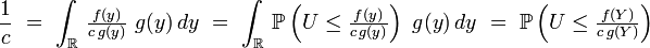  \frac{1}{c}\ =\ \int_{\mathbb{R}}\,\tfrac{f(y)}{c\,g(y)}\ g(y)\,dy\ =\ \int_{\mathbb{R}}\,\mathbb{P}\left(U\le \tfrac{f(y)}{c\,g(y)}\right)\ g(y)\,dy\ =\ \mathbb{P}\left(U\le \tfrac{f(Y)}{c\,g(Y)}\right)