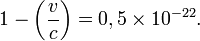 1 -\left(\frac{v}{c}\right) = 0,5\times 10^{-22} .