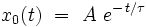  x_{0}(t) \ = \ A \ e^{- \, t/\tau}