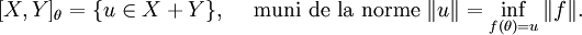[X,Y]_\theta = \{ u \in X+Y \}, \quad \text{ muni de la norme } \|u\| = \inf_{f(\theta)=u}\|f\|.