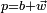 \scriptstyle p = b + \vec w