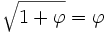 \sqrt{1+\varphi}= \varphi