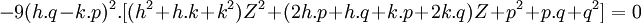  -9(h.q - k.p)^2.[(h^2 + h.k + k^2)Z^2 + (2h.p + h.q + k.p + 2k.q)Z + p^2 + p.q + q^2] = 0 ~