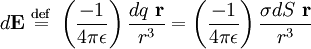  d\mathbf{E} \ \stackrel{\mathrm{def}}{=}\   \left( \frac{-1}{4\pi\epsilon} \right) \frac{dq \ \mathbf{r}}{r^{3}} =  \left( \frac{-1}{4\pi\epsilon} \right)  \frac{\sigma dS \ \mathbf{r} }{r^{3}} 