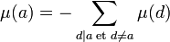 \mu(a) = -\sum_{d | a\;\text{et}\;d\neq a} \mu(d)\;