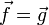 \vec{f}=\vec{g}