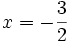 x=-\frac{3}{2} ~