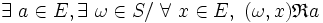  \exists\ a \in E , \exists\ \omega \in S /\ \forall\ x \in E ,\ ( \omega , x ) \mathfrak{R} a \,