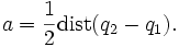 a=\frac{1}{2}\mbox{dist}(q_2-q_1).
