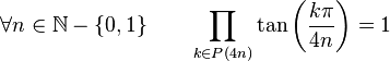  \forall n \in \mathbb{N}-\left\{0,1\right\} \qquad \prod_{k \in P(4n)} \tan\left(\frac{k\pi}{4n}\right) = 1 ~