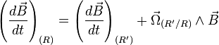 \left ( \frac{d\vec{B}}{dt}  \right )_{(R)}=\left ( \frac{d\vec{B}}{dt}  \right )_{(R')}+\vec{\Omega}_{(R'/R)}\wedge \vec{B}