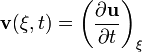 \mathbf v(\xi,t) = \left(\frac{\partial\mathbf u}{\partial t}\right)_{\xi}