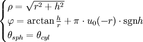 \begin{cases}\rho = \sqrt{r^2+h^2}\\ \varphi = \arctan \frac{h}{r} + \pi \cdot u_0(-r) \cdot \operatorname{sgn} h \\ \theta_{sph} = \theta_{cyl}\end{cases}