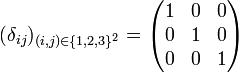 (\delta_{ij})_{(i,j)\in\{1,2,3\}^2} = \begin{pmatrix} 1 & 0  & 0 \\ 0 & 1 & 0 \\ 0 & 0 & 1 \end{pmatrix}