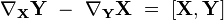 \nabla_{\mathbf X} \mathbf Y \ - \ \nabla_{\mathbf Y} \mathbf X \ = \ [\mathbf X, \mathbf Y]