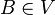 B\in V