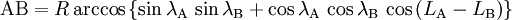 \mathrm{AB} = R \arccos\left\{\sin \lambda_\mathrm{A} \,\sin \lambda_\mathrm{B} + \cos \lambda_\mathrm{A} \,\cos \lambda_\mathrm{B} \,\cos \left(L_\mathrm{A}-L_\mathrm{B}\right)\right\}