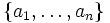 \lbrace a_1,\dots,a_n \rbrace