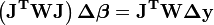 \mathbf{\left(J^TWJ\right)\Delta \boldsymbol \beta=J^TW\Delta y}