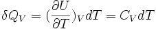 \delta Q_V = (\frac{\partial U}{\partial T})_V dT = C_V dT