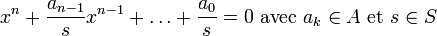 x^n+\frac{a_{n-1}}sx^{n-1}+\ldots+\frac{a_0}s=0\ \text{avec}\ a_k\in A\ \text{et}\ s\in S