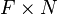 F \times N