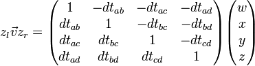 z_l \vec{v} z_r = \begin{pmatrix} 1      &-dt_{ab}&-dt_{ac}&-dt_{ad}\\ dt_{ab}&1       &-dt_{bc}&-dt_{bd}\\ dt_{ac}& dt_{bc}&1       &-dt_{cd}\\ dt_{ad}& dt_{bd}& dt_{cd}&1 \end{pmatrix}\begin{pmatrix} w\\ x\\ y\\ z \end{pmatrix} 
