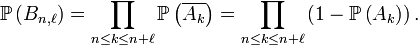  \mathbb{P}\left(B_{n,\ell}\right)= \prod_{n\le k\le n+\ell}\mathbb{P}\left(\overline{A_k}\right) =\prod_{n\le k\le n+\ell}\left(1-\mathbb{P}\left(A_k\right)\right). 