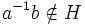 a^{-1}b\notin H\,
