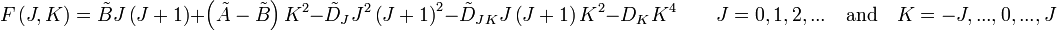  F\left( J,K \right) = \tilde B J \left( J+1 \right) + \left( \tilde A - \tilde B \right) K^2 - \tilde D_J J^2\left(J+1\right)^2 - \tilde D_{JK}J\left(J+1\right)K^2 - D_KK^4 \qquad  J = 0,1,2,... \quad \mbox{and}\quad K = -J,...,0, ..., J