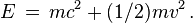 E \,=\, mc^2 + (1/2) m v^2\,.